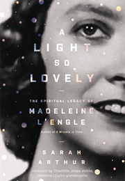 A Light So Lovely: The Spiritual Legacy of Madeleine L'engle, Author of a Wrinkle in Time (Arthur, Sarah)