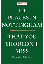 111 Places in Nottingham That You Shouldn't Miss (Phil Lee)