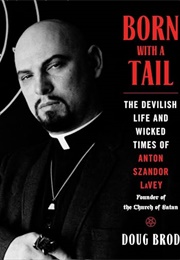 Born With a Tail: The Devilish Life and Wicked Times of Anton Szandor Levey, Founder of the Church O (Doug Brod)