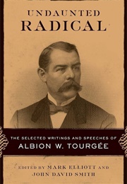 Undaunted Radical: The Selected Writings and Speeches of Albion W. Tourgée (Albion W. Tourgée)