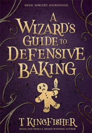 A Wizard's Guide to Defensive Baking (T. Kingfisher)
