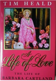A Life of Love: The Life of Barbara Cartland (Tim Heald)