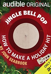Jingle Bell Pop: How to Make a Holiday Hit (John Seabrook)