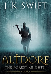 ALTDORF: Historical Adventure Thriller of Medieval Switzerland Based on Real Events (Swift, J. K.)