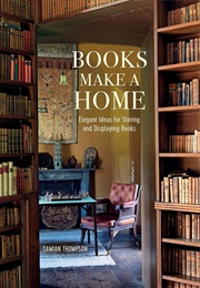 Books Make a Home: Elegant Ideas for Storing and Displaying Books (Thompson, Damian)