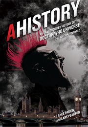 Ahistory: An Unauthorized History of the Doctor Who Universe (4th Edition, Volume 2) (Lance Parkin & Lars Pearson)