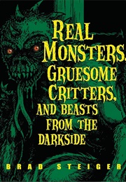 Real Monsters, Gruesome Critters and Beasts From the Dark Side (Brad Steiger)