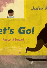 Let's Go!/Haw Êkwa! (Julie Flett)