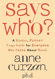 Says Who? : A Kinder, Funner Usage Guide for Everyone Who Cares About Words (Anne Curzan)
