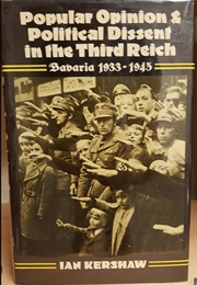 Popular Opinion and Political Dissent in the Third Reich. Bavaria,1933-45 (1983) (Ian Kershaw)