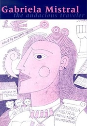 Gabriela Mistral: The Audacious Traveler (Marjorie Agosin)