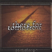 Point of Origin - There for Tomorrow