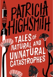 Tales of Natural and Unnatural Catastrophes (Patricia Highsmith)