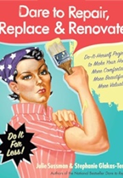Dare to Repair, Replace &amp; Renovate (Julie Sussman)