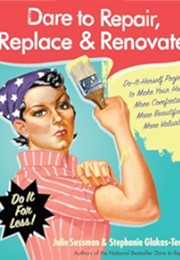 Dare to Repair, Replace & Renovate (Julie Sussman)