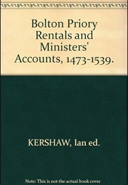 Bolton Priory Rentals and Ministers; Accounts, 1473-1539 (Ian Kershaw)