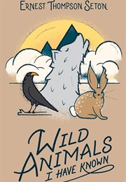Wild Animals I Have Known (Seton, Ernest Thompson)