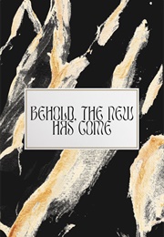Behold, the New Has Come (Arcadian Barrett)
