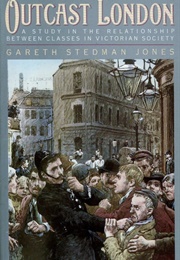 Outcase London: A Study in the Relationship Between Classes in Victorian Society (Gareth Stedman Jones)
