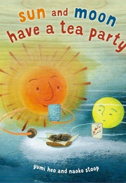 Sun and Moon Have a Tea Party (Yumi Heo)
