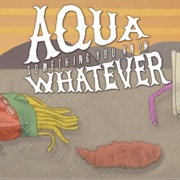 Aqua Something You Know Whatever Season 1