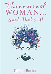Phenomenal Woman...Gurl That's U! (Dagne Barton)
