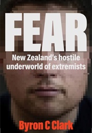 Fear: New Zealand's Hostile Underworld of Extremists (Byron Clark)