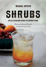 Shrubs: An Old-Fashioned Drink for Modern Times (Dietsch, Michael)