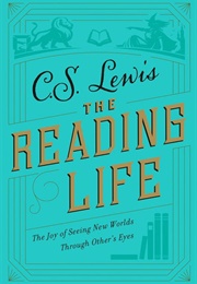 The Reading Life: The Joy of Seeing New Worlds Through Others' Eyes (Lewis, C. S.)