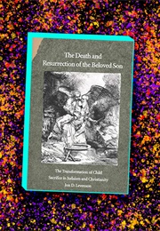 The Death and Resurrection of the Beloved Son (Jon D. Levenson)