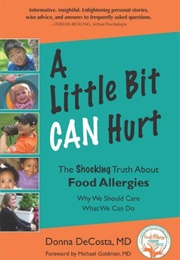 A Little Bit Can Hurt: The Shocking Truth About Food Allergies -- Why We Should Care,What We Can Do (Decosta MD, Donna)