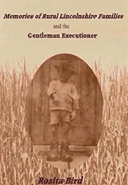 Memories of Rural Lincolnshire Families and the Gentleman Executioner (Rosita Bird)