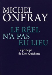 Le Réel N'a Pas Eu Lieu: Le Principe De Don Quichotte (Michel Onfray)