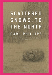 Scattered Snows, to the North (Carl Phillips)