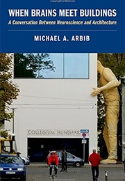 When Brains Meet Buildings: A Conversation Between Neuroscience and Architecture (Michael A. Arbib)