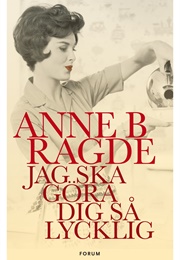 Jag Ska Göra Dig Så Lycklig (Anne B Ragde)