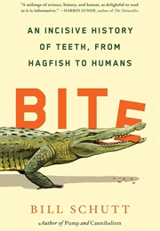 Bite: An Incisive History of Teeth, From Hagfish to Humans (Bill Schutt)