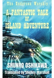 The Undersea Warship: A Fantastic Tale of Island Adventure (Shunro Oshikawa)