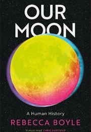 Our Moon: A Human History (Rebecca Boyle)