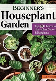 Beginner's Houseplant Garden (Jade Murray)