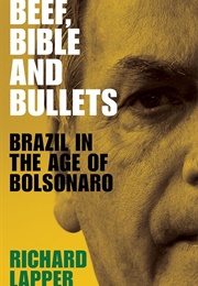 Beef, Bible and Bullets: Brazil in the Age of Bolsonaro (Richard Lapper)