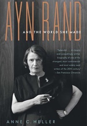 Ayn Rand and the World She Made (Anne C. Heller)
