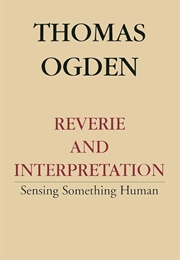 Reverie and Interpretation: Sensing Something Human (Thomas Ogden)