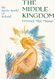 The Middle Kingdom: The Fairy World of Ireland (Dermot McManus)