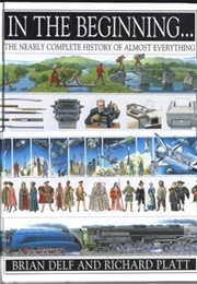 In the Beginning: The Nearly Complete History of Almost Everything (Brian Delf and Richard Platt)