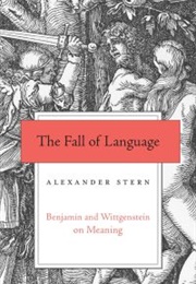 The Fall of Language: Benjamin and Wittgenstein on Meaning (Alexander Stern)