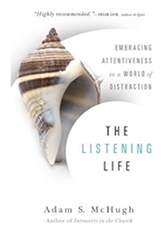The Listening Life: Embracing Attentiveness in a World of Distraction (Mchugh, Adam S.)