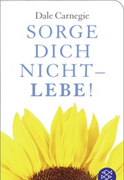 Sorge Dich Nicht, Lebe (Dale Carnegie)