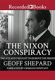 The Nixon Conspiracy: Watergate and the Plot to Remove the President (Geoff Shepard)
