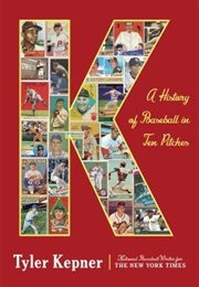 K: A History of Baseball in Ten Pitches (Tyler Kepner)